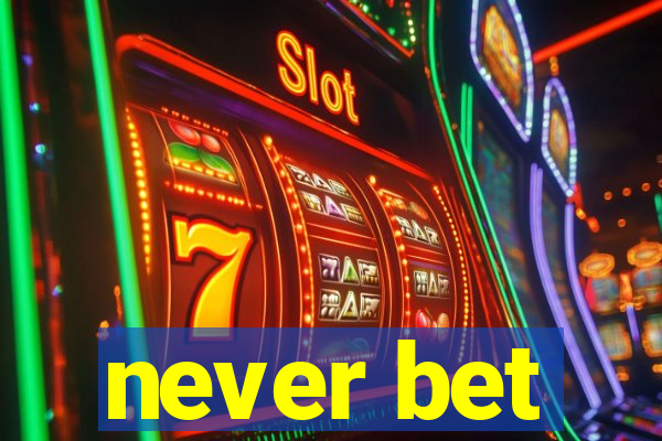 never bet