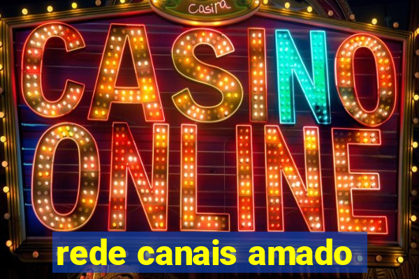 rede canais amado