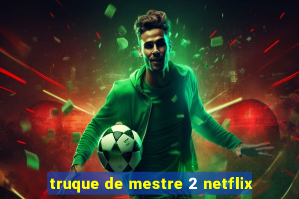 truque de mestre 2 netflix