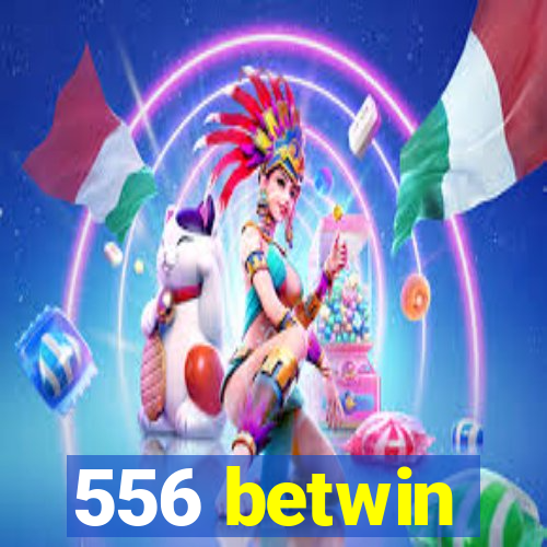 556 betwin