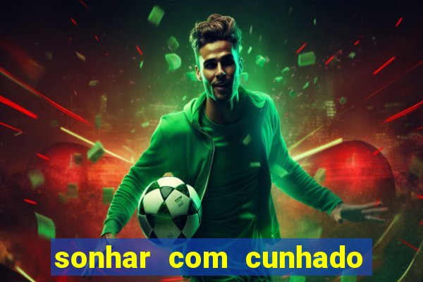 sonhar com cunhado que bicho jogar