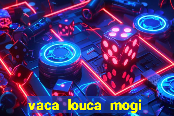 vaca louca mogi das cruzes