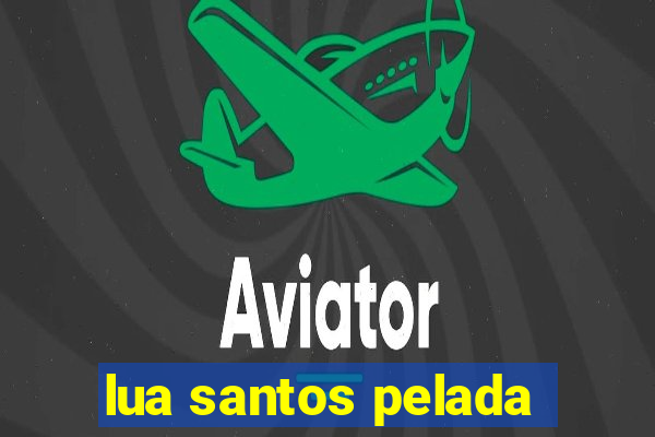 lua santos pelada