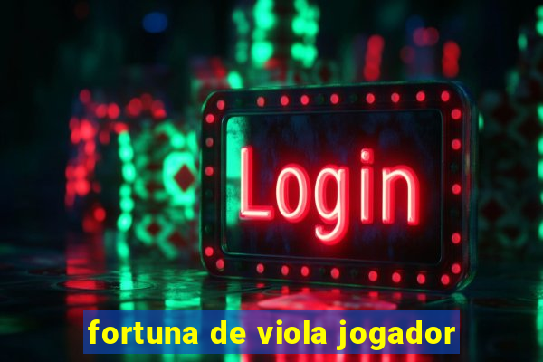 fortuna de viola jogador