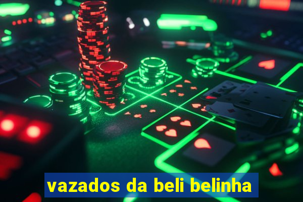 vazados da beli belinha