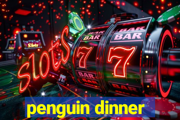 penguin dinner