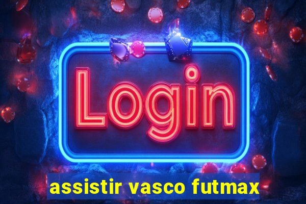assistir vasco futmax