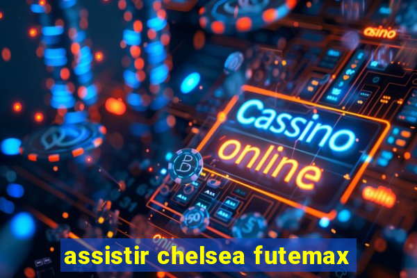 assistir chelsea futemax