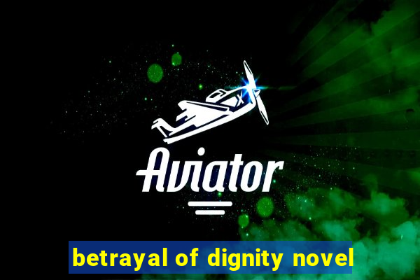 betrayal of dignity novel