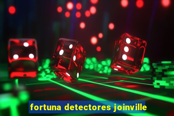 fortuna detectores joinville