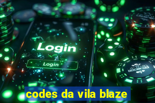 codes da vila blaze