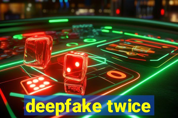 deepfake twice