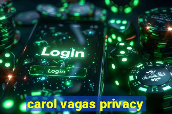 carol vagas privacy