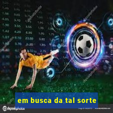 em busca da tal sorte