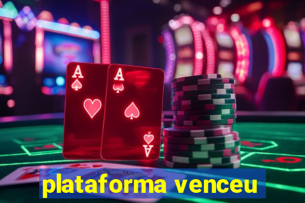 plataforma venceu