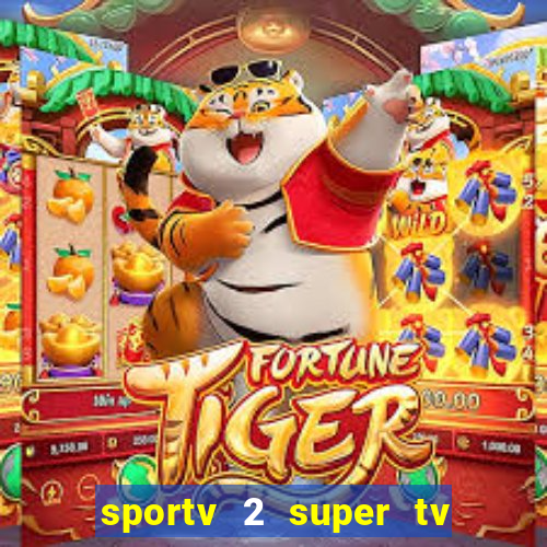 sportv 2 super tv ao vivo