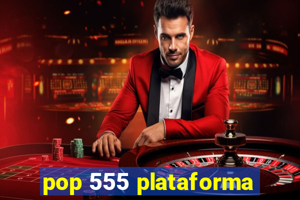 pop 555 plataforma