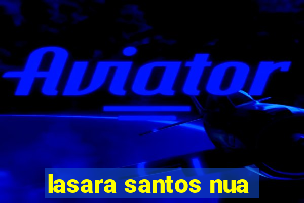 lasara santos nua