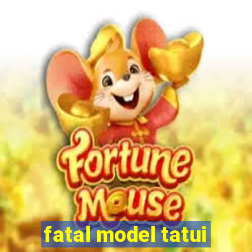 fatal model tatui