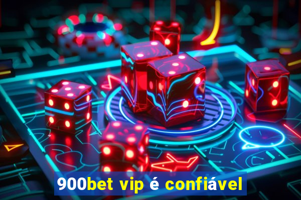 900bet vip é confiável