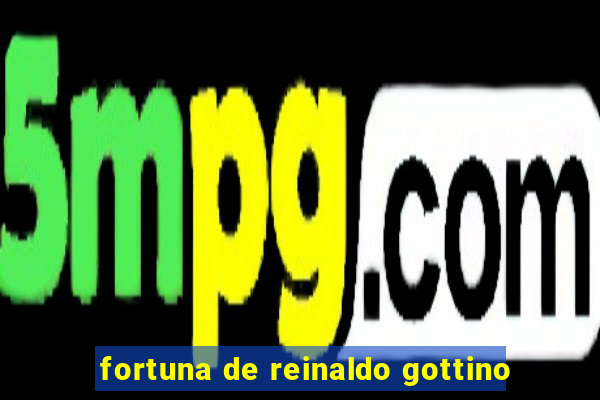 fortuna de reinaldo gottino