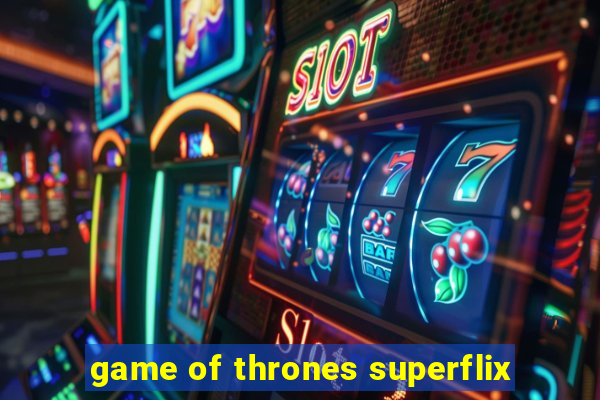game of thrones superflix