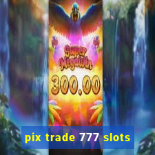 pix trade 777 slots