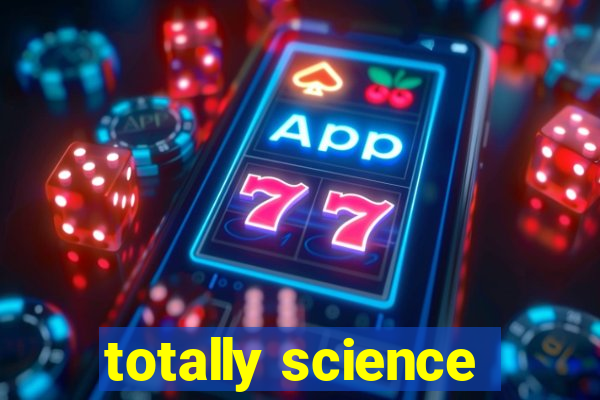 totally science