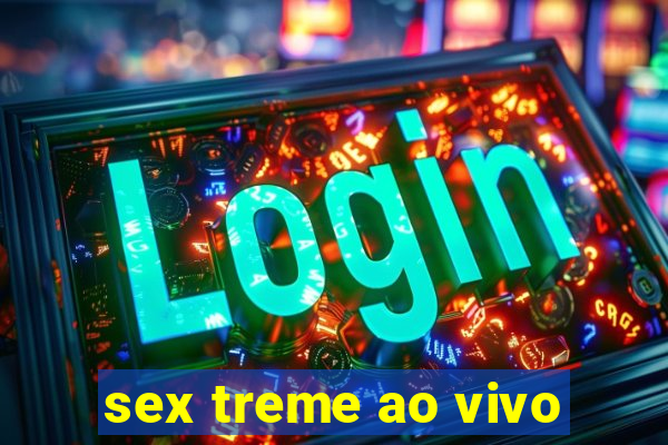 sex treme ao vivo