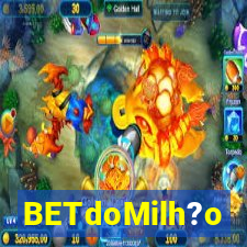 BETdoMilh?o