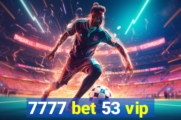 7777 bet 53 vip