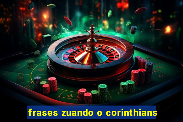 frases zuando o corinthians