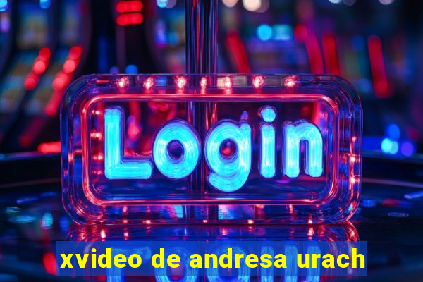 xvideo de andresa urach