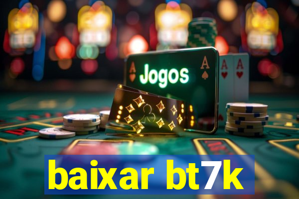 baixar bt7k