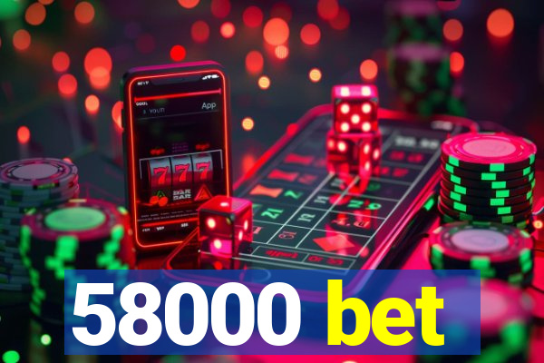 58000 bet