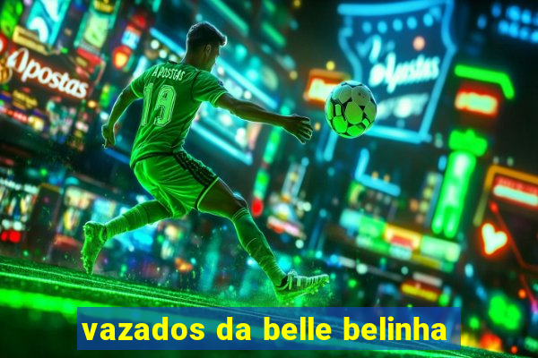 vazados da belle belinha