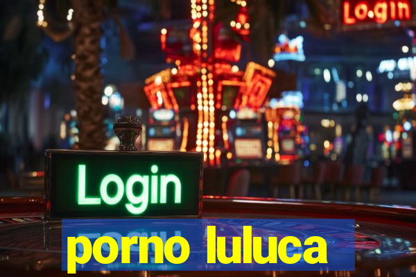 porno luluca