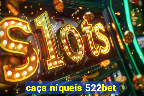 caça níqueis 522bet