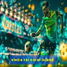 vieira rei coral island