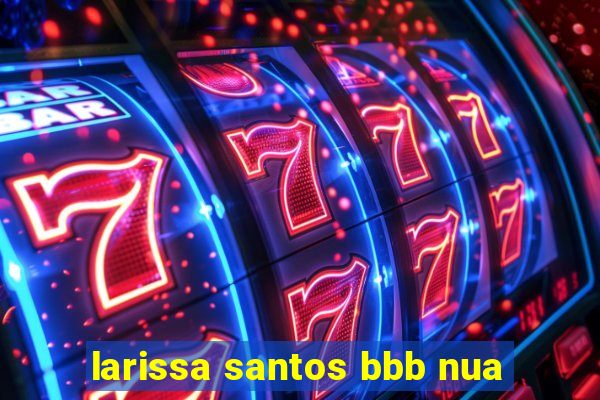 larissa santos bbb nua