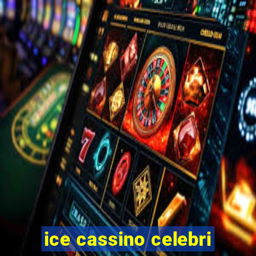 ice cassino celebri