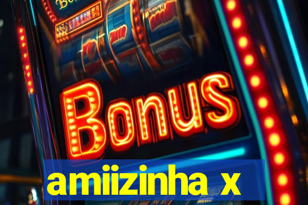 amiizinha x