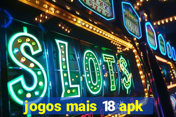 jogos mais 18 apk