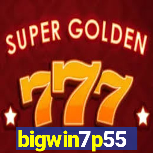 bigwin7p55