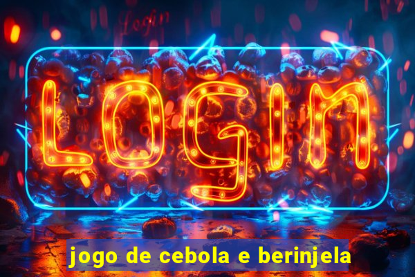 jogo de cebola e berinjela