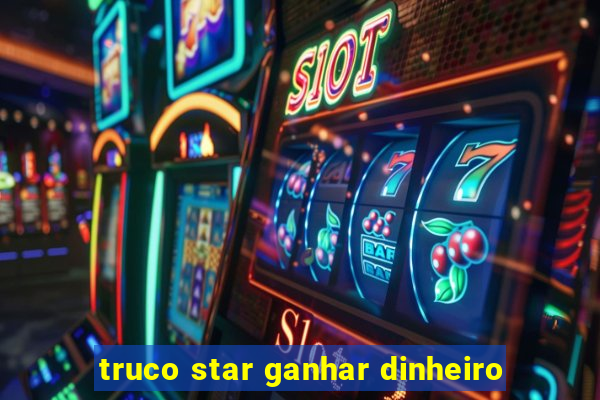 truco star ganhar dinheiro