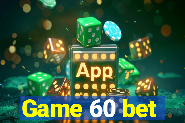 Game 60 bet