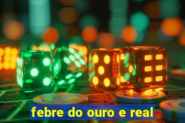 febre do ouro e real