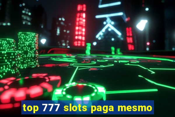 top 777 slots paga mesmo