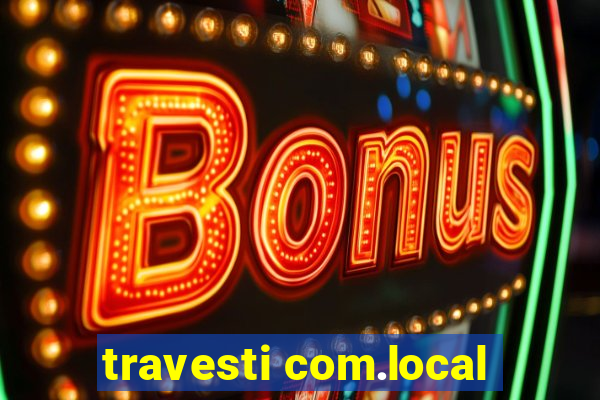 travesti com.local